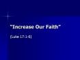  Increase Our Faith  (Luke 17:1-6)  Increase Our Faith