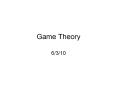 Game Theory 6/3/10 Basic Concepts In a strategic setting, 