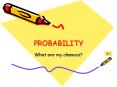 PROBABILITY What are my chances? What is Probability