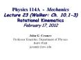 Physics 114A - Mechanics Lecture 23 (Walker: Ch. 10.1-3