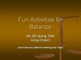Fun Activities for Balance HH 382 Spring 2004 Group Projec