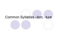 Common Syllables  tion, -ture Common Syllables  tion, -tur