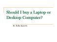 Should I buy a Laptop or Desktop Computer? By: Kellie Kamed