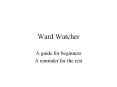 Ward Watcher A guide for beginners A reminder for the res