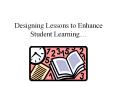 Designing Lessons to Enhance Student Learning  Today 