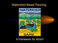 Watershed-Based Planning A Framework for Action! A watershe