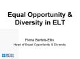 Equal Opportunity & Diversity in ELT Fiona Bartels-Elli