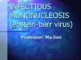 INFECTIOUS MONONUCLEOSIS (epstein-barr virus) Professor: M