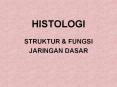 HISTOLOGI STRUKTUR & FUNGSI JARINGAN DASAR STRUKTUR & FUNGS