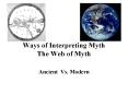 Ways of Interpreting Myth The Web of Myth Ancient Vs. Moder