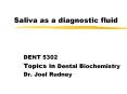 Saliva as a diagnostic fluid DENT 5302 Topics in Denta