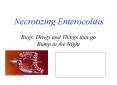 Necrotizing Enterocolitis Bugs, Drugs and Things that g