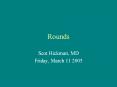 Rounds Scot Hickman, MD Friday, March 11 2005 Cas