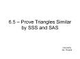 6.5   Prove Triangles Similar by SSS and SAS Geometry Ms