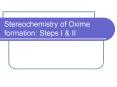 Stereochemistry of Oxime formation: Steps I & II Ai