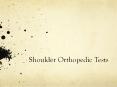 Shoulder Orthopedic Tests * * * * * * * * * * * * * * * * 