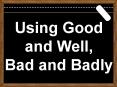 Using Good and Well, Bad and Badly Good and bad ar