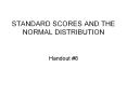 STANDARD SCORES AND THE NORMAL DISTRIBUTION Handout #8 * * 