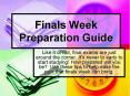 Finals Week Preparation Guide Like it or not, final exam