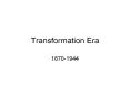 Transformation Era 1870-1944 Transformation Era Role o