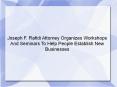 Joseph F. Rafidi Attorney Organizes Workshops And Seminars To Help People Establish New Businesses