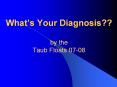 What s Your Diagnosis?? by the Taub Floats 07-08 Cas