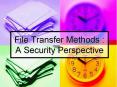 File Transfer Methods : A Security Perspective What is FT