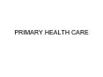 PRIMARY HEALTH CARE ALMA ATA DECLARATION Health is 