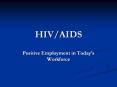 HIV/AIDS Positive Employment in Today s Workforce HIV/AID
