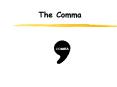 The Comma What is the Comma? The comma is a valuable, usefu