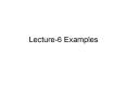Lecture-6 Examples Examples: Lecture-6 Examples Example