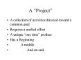 A  Project  A collection of activities directed toward 