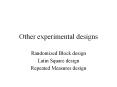 Other experimental designs Randomized Block design Lati
