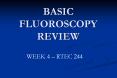 FLUOROSCOPY REVIEW WEEK 4   RTEC 244 Topics Example o