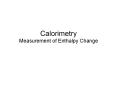 Calorimetry Measurement of Enthalpy Change Specific hea