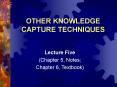 OTHER KNOWLEDGE CAPTURE TECHNIQUES Lecture Five (Chapter 5