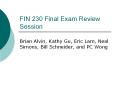 FIN 230 Final Exam Review Session Brian Alvin, Kathy Gu