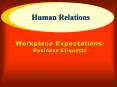 Workplace Expectations: Business Etiquette Etiquette When w