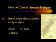 Views of Colonial America by Region By: Elaine Koenig