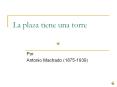 La plaza tiene una torre Por Antonio Machado (1875-1939) L