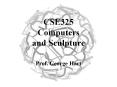 CSE325 Computers and Sculpture Prof. George Hart Symmetr