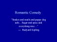 Romantic Comedy  Snakes and snails and puppy dog tails Suga