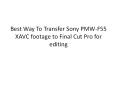 Transfer Sony PMW-F55 XAVC footage to Final Cut Pro for editing