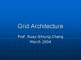 Grid Architecture Prof. Ruay-Shiung Chang ... Arial    