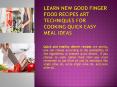 Learn New Good Finger Food Recipes Art Techniques for Cooking Quick Easy Meal Ideas