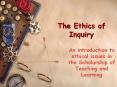 The Ethics of Inquiry An introduction to ethical issues i