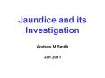 Jaundice and its Investigation Andrew M Smith Jan 2011 Cas