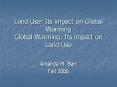 Land Use: Its impact on Global Warming Global Warming: It