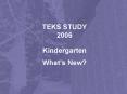 TEKS STUDY 2006 Kindergarten What s New? New to Introductio
