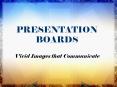PRESENTATION BOARDS. Presentation boards are used t